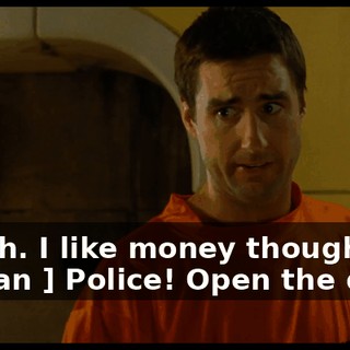 - Yeah. I like money though. - [ Man ] Police! Open the door!