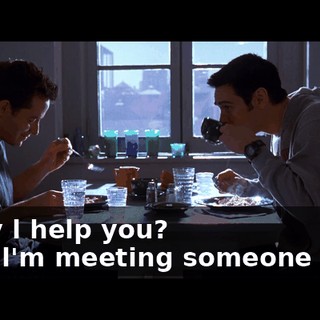 - May l help you? - No. l'm meeting someone here.
