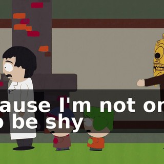 ♪ 'cause I'm not one to be shy ♪