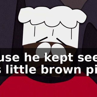 'Cause he kept seeing this little brown piece