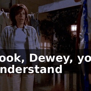 Look, Dewey, you understand