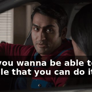 But you wanna be able to tell people that you can do it.