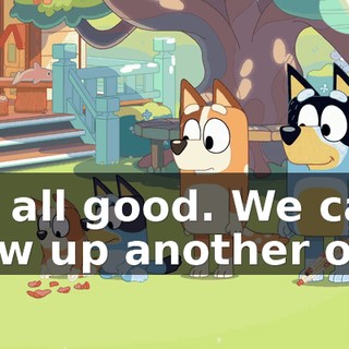 It's all good. We can blow up another one.