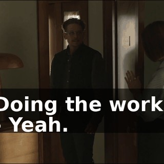 Doing the work. - Yeah.