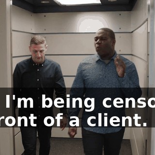 like I'm being censored in front of a client.