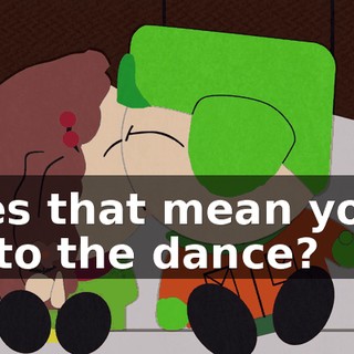 does that mean you'll go to the dance?