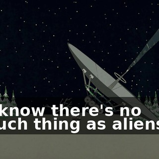 I know there's no such thing as aliens!