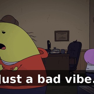 Just a bad vibe.