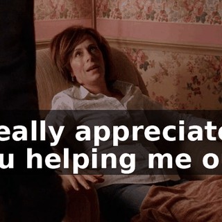 I really appreciate you helping me out.
