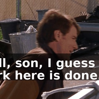 Well, son, I guess our work here is done.