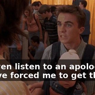 to even listen to an apology, you've forced me to get these.