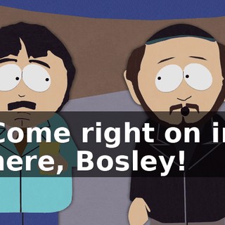 Come right on in here, Bosley!