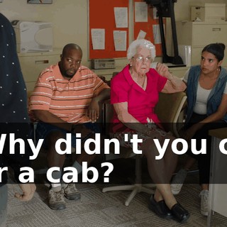 - Why didn't you call her a cab?
