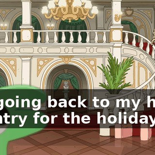 I'm going back to my home country for the holidays.