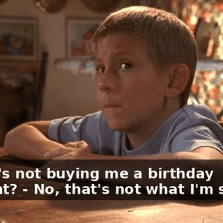 - Mom's not buying me a birthday present? - No, that's not what I'm saying.