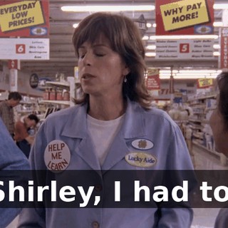 Shirley, I had to.