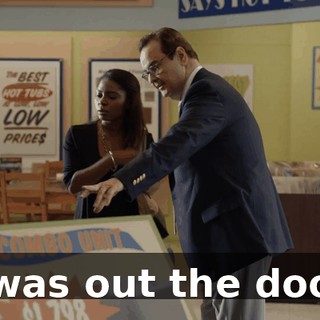 I was out the door.