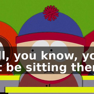 Well, you know, you'll just be sitting there