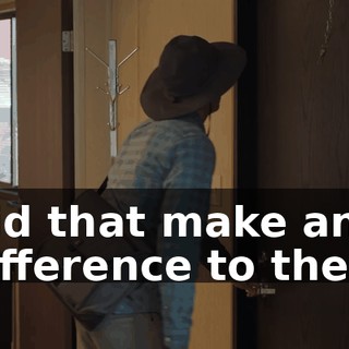 Did that make any difference to the...