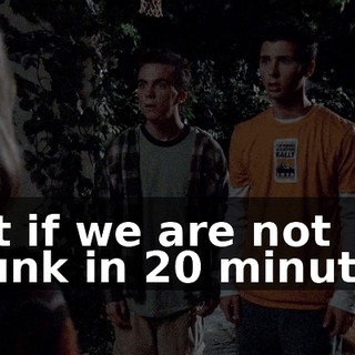 But if we are not drunk in 20 minutes,