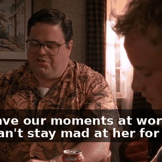 We have our moments at work, but you can't stay mad at her for long.