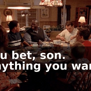 You bet, son. Anything you want.