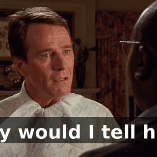 Why would I tell him?