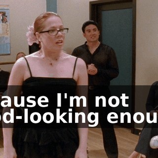 because I'm not good-looking enough?