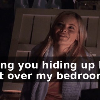 having you hiding up here right over my bedroom.