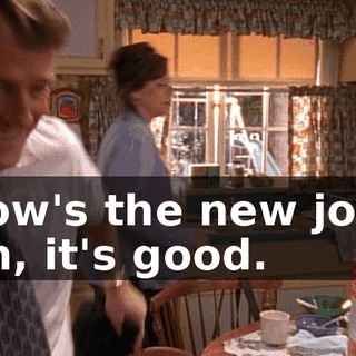 How's the new job? Oh, it's good.