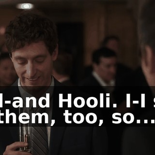 And-and Hooli. I-I shit on them, too, so...