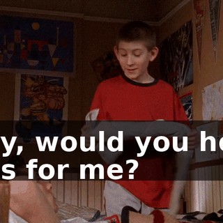 Hey, would you hold this for me?