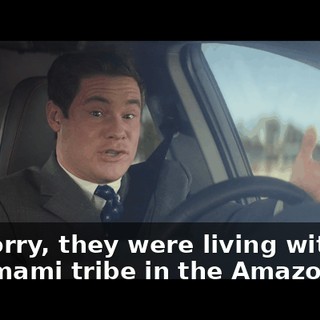 I'm sorry, they were living with the Yanomami tribe in the Amazon.