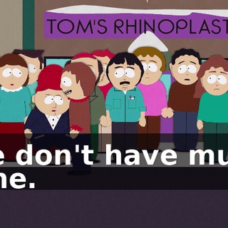 We don't have much time.