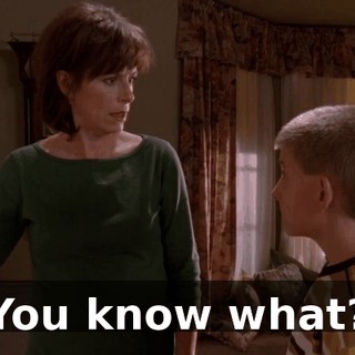 You know what?