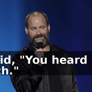 I said, "You heard me, bitch."