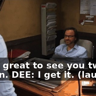 - It's great to see you two again. DEE: I get it. (laughs)