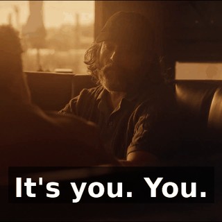 It's you. You.