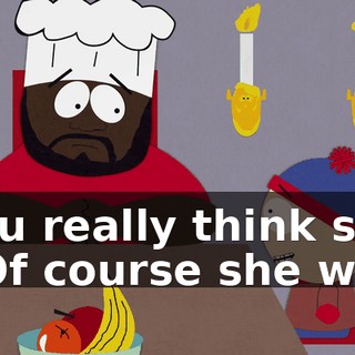 You really think so? - Of course she will.