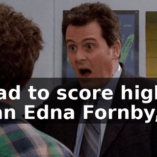 I had to score higher than Edna Fornby,