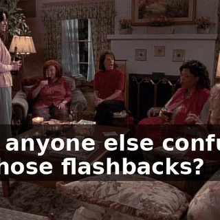 Was anyone else confused by those flashbacks?