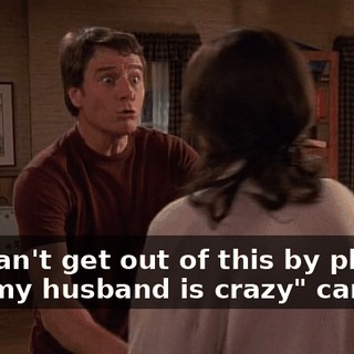 You can't get out of this by playing the "my husband is crazy" card.