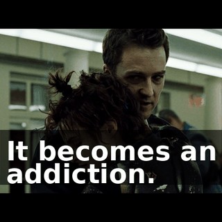 It becomes an addiction.