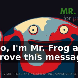 Hello, I'm Mr. Frog and I approve this message.