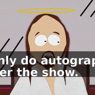 I only do autographs after the show.