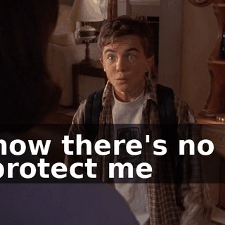 so now there's no one to protect me
