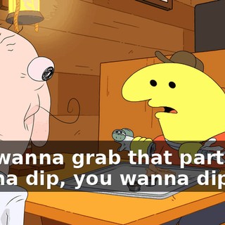 you wanna grab that part, you wanna dip, you wanna dip,