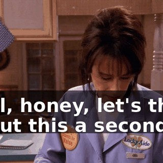 Well, honey, let's think about this a second.