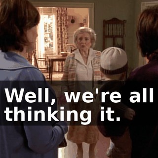 Well, we're all thinking it.