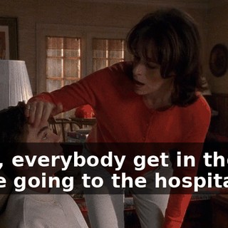 Okay, everybody get in the car. We're going to the hospital.